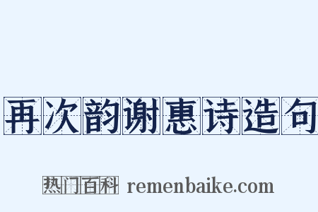 再次韵谢惠诗造句是什么意思的图片